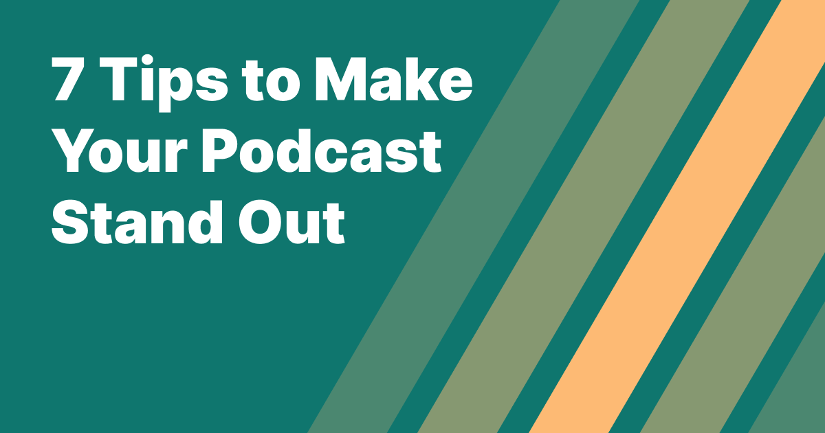 7 Tips to Make Your Podcast Stand Out