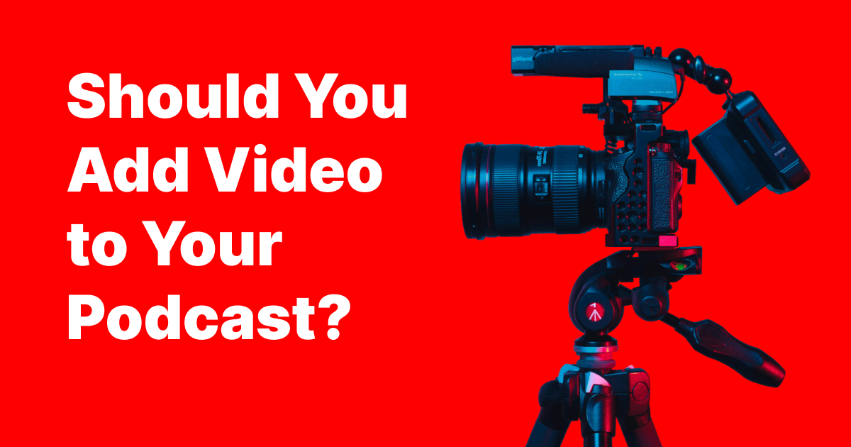 Should You Add Video to Your Podcast?